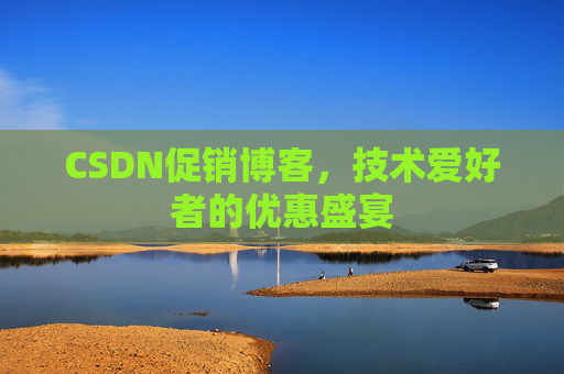 CSDN促销博客，技术爱好者的优惠盛宴